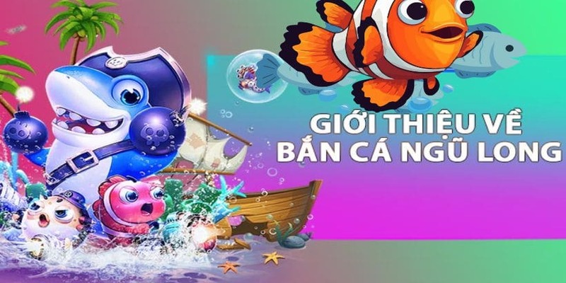 Giới thiệu bắn cá ngũ long