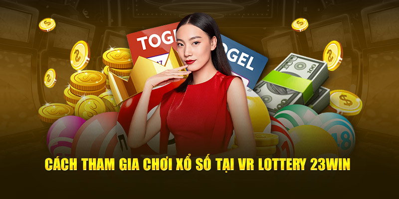 Cách tham gia chơi xổ số tại VR Lottery 23Win