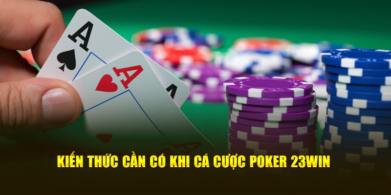 Kiến thức cần có khi cá cược Poker 23win