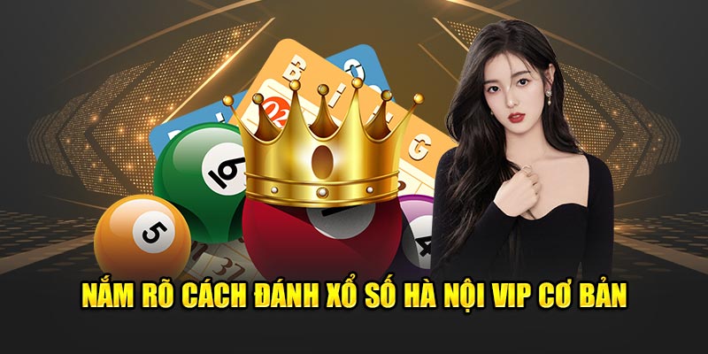 Cách đánh xổ số hà nội vip cơ bản