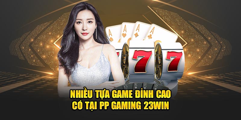 Nhiều tựa game đỉnh cao tại PP Gaming 23win