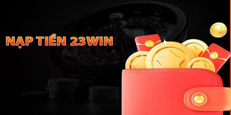 Điều kiện nạp tiền 23win