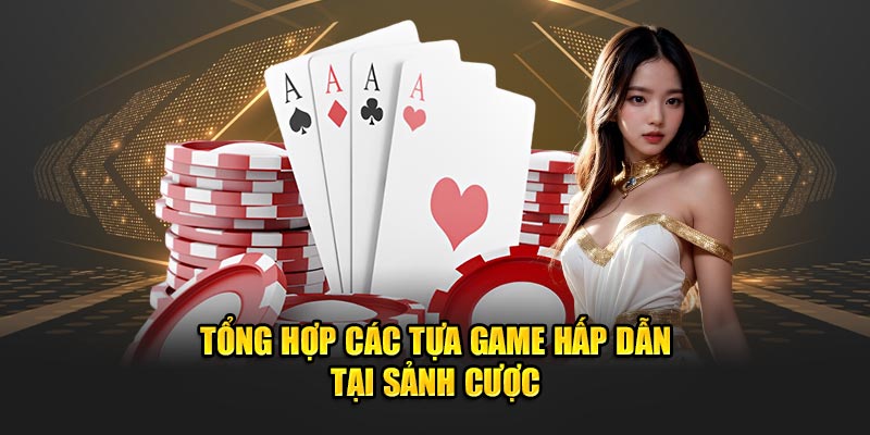 các tựa game hấp dẫn tại sảnh cược